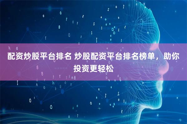 配资炒股平台排名 炒股配资平台排名榜单，助你投资更轻松
