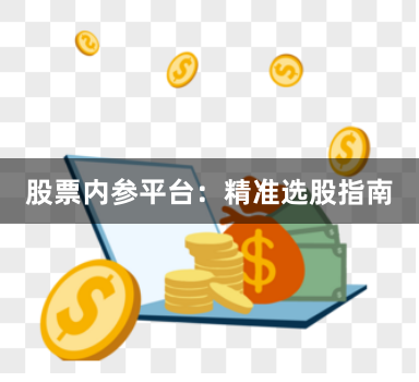 股票内参平台：精准选股指南